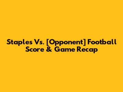 Staples Vs. [Opponent] Football Score & Game Recap