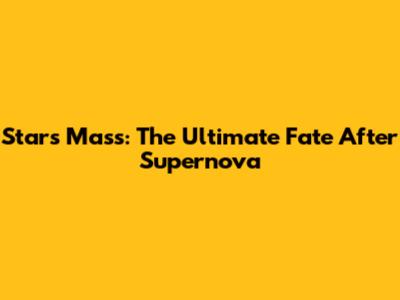 Star's Mass: The Ultimate Fate After Supernova