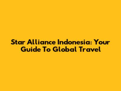 Star Alliance Indonesia: Your Guide To Global Travel