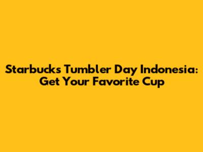 Starbucks Tumbler Day Indonesia: Get Your Favorite Cup