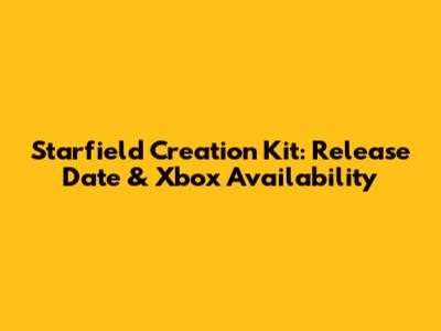 Starfield Creation Kit: Release Date & Xbox Availability