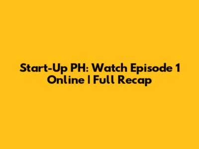 Start-Up PH: Watch Episode 1 Online | Full Recap