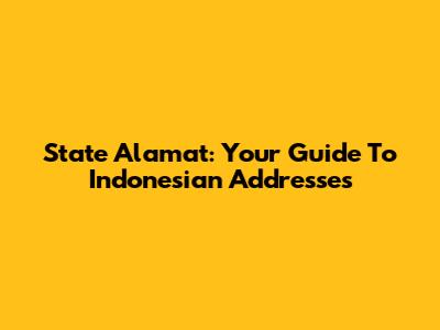 State Alamat: Your Guide To Indonesian Addresses