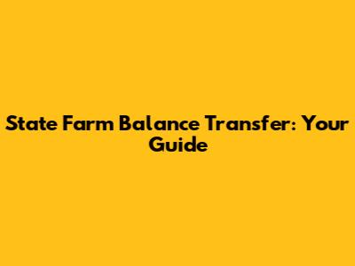 State Farm Balance Transfer: Your Guide