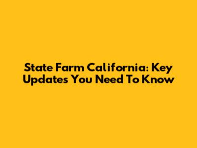 State Farm California: Key Updates You Need To Know
