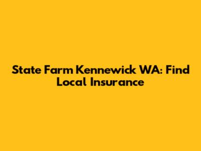 State Farm Kennewick WA: Find Local Insurance