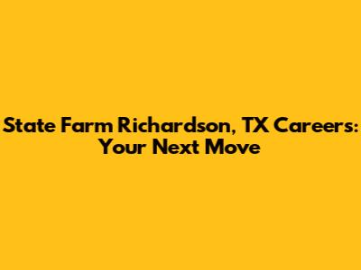 State Farm Richardson, TX Careers: Your Next Move
