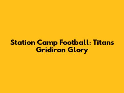 Station Camp Football: Titans' Gridiron Glory