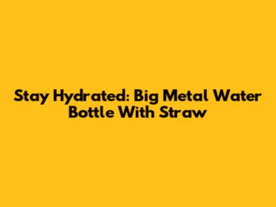 Stay Hydrated: Big Metal Water Bottle With Straw
