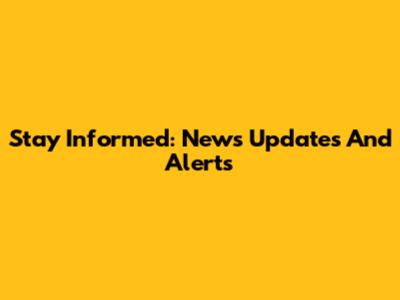 Stay Informed: News Updates And Alerts