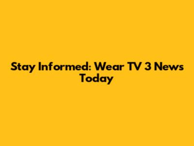 Stay Informed: Wear TV 3 News Today