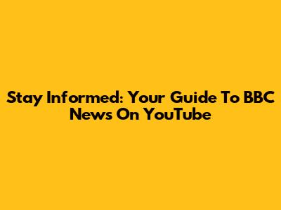 Stay Informed: Your Guide To BBC News On YouTube