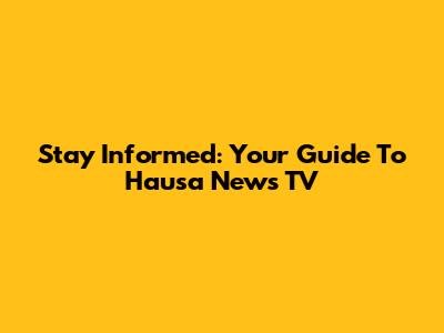 Stay Informed: Your Guide To Hausa News TV
