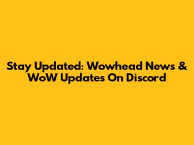 Stay Updated: Wowhead News & WoW Updates On Discord