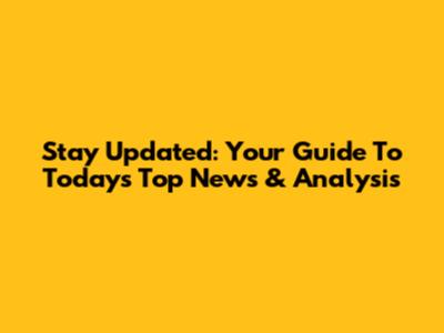 Stay Updated: Your Guide To Today's Top News & Analysis