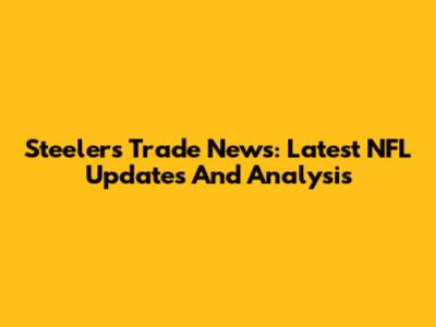 Steelers Trade News: Latest NFL Updates And Analysis