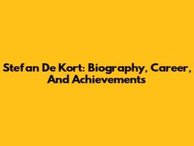 Stefan De Kort: Biography, Career, And Achievements