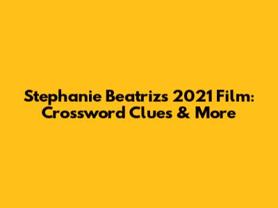Stephanie Beatriz's 2021 Film: Crossword Clues & More
