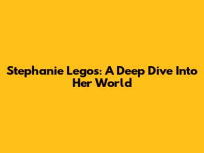 Stephanie Legos: A Deep Dive Into Her World