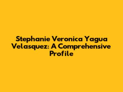 Stephanie Veronica Yagua Velasquez: A Comprehensive Profile