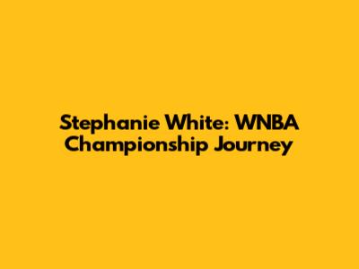 Stephanie White: WNBA Championship Journey