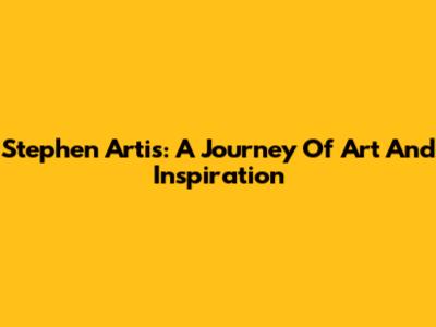 Stephen Artis: A Journey Of Art And Inspiration