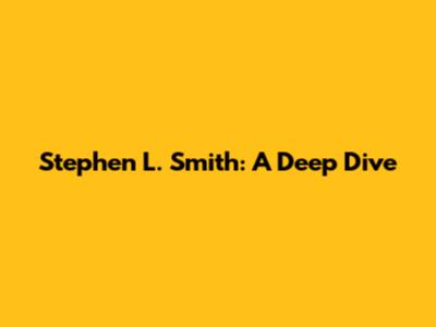 Stephen L. Smith: A Deep Dive