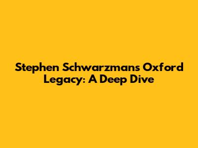 Stephen Schwarzman's Oxford Legacy: A Deep Dive