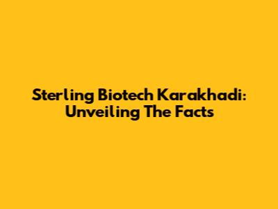 Sterling Biotech Karakhadi: Unveiling The Facts