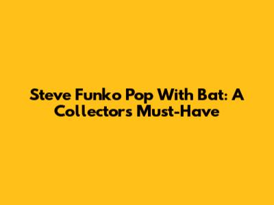 Steve Funko Pop With Bat: A Collector's Must-Have