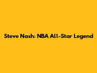 Steve Nash: NBA All-Star Legend