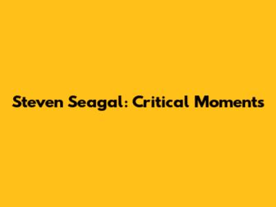 Steven Seagal: Critical Moments
