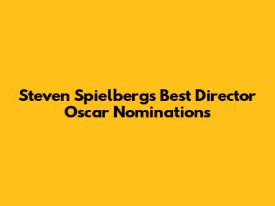 Steven Spielberg's Best Director Oscar Nominations