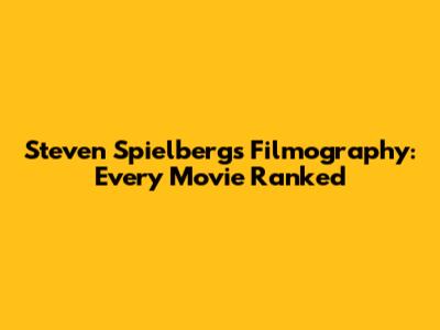 Steven Spielberg's Filmography: Every Movie Ranked
