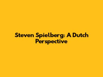 Steven Spielberg: A Dutch Perspective