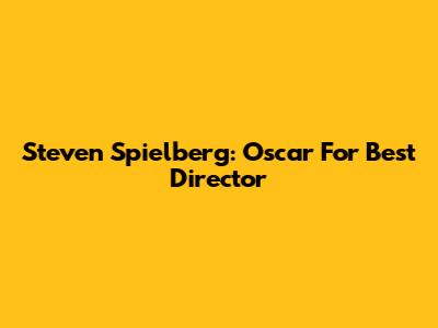 Steven Spielberg: Oscar For Best Director