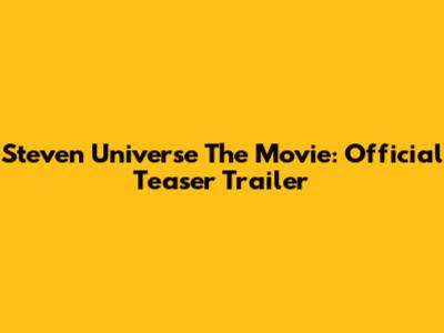 Steven Universe The Movie: Official Teaser Trailer