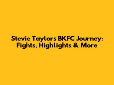 Stevie Taylor's BKFC Journey: Fights, Highlights & More