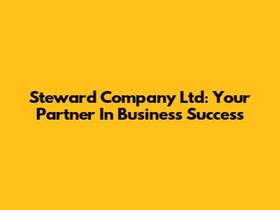 Steward Company Ltd: Your Partner In Business Success