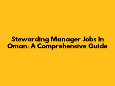 Stewarding Manager Jobs In Oman: A Comprehensive Guide