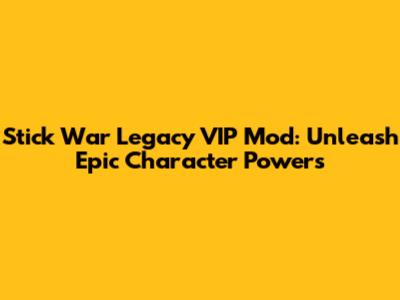 Stick War Legacy VIP Mod: Unleash Epic Character Powers
