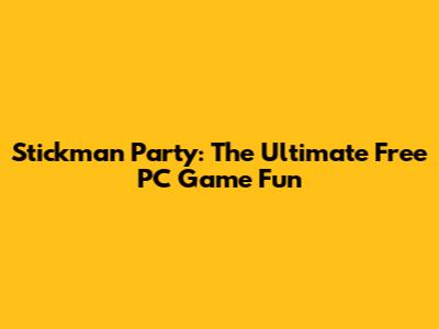 Stickman Party: The Ultimate Free PC Game Fun