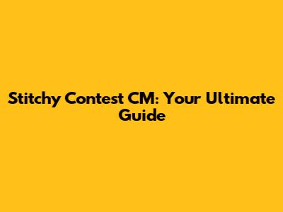 Stitchy Contest CM: Your Ultimate Guide