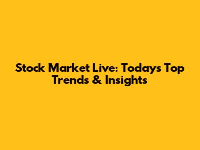 Stock Market Live: Today's Top Trends & Insights