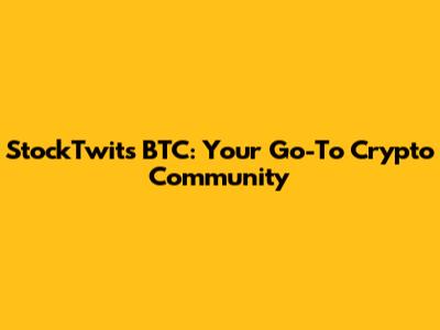 StockTwits BTC: Your Go-To Crypto Community