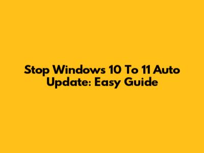 Stop Windows 10 To 11 Auto Update: Easy Guide