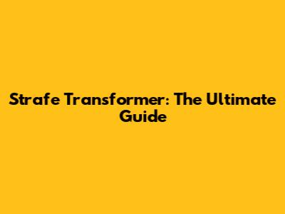 Strafe Transformer: The Ultimate Guide