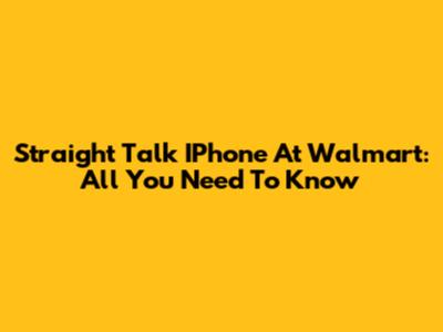 Straight Talk IPhone At Walmart: All You Need To Know