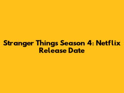 Stranger Things Season 4: Netflix Release Date