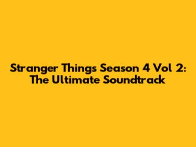 Stranger Things Season 4 Vol 2: The Ultimate Soundtrack